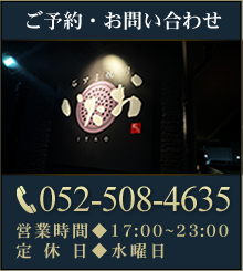 ご予約・お問い合わせはこちら TEL:052-508-4635 営業時間◆17:00～23:00　定休日◆水曜日