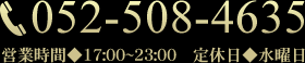 TEL:052-508-4635 営業時間◆17:00～23:00　定休日◆水曜日